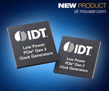 Industry's Lowest Power 3.3V PCIe Clock Generators from IDT Now Shipping from Mouser